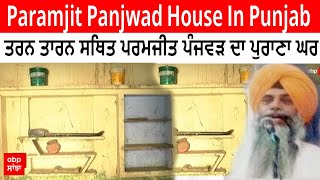 Paramjit Panjwad House In Punjab : ਤਰਨ ਤਾਰਨ ਸਥਿਤ ਪਰਮਜੀਤ ਪੰਜਵੜ ਦਾ ਪੁਰਾਣਾ ਘਰ