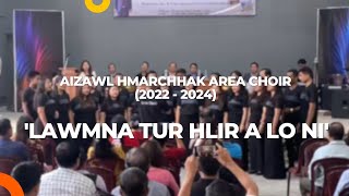 Aizawl Hmarchhak Area Choir 2022 - 2024 - Lawmna tur hlir a lo ni (Live)