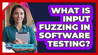 What Is Input Fuzzing in Software Testing?