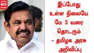 இப்போது உள்ள நிலையே மே 3 வரை தொடரும் - தமிழக அரசு அறிவிப்பு