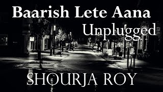 Baarish Lete Aana Unplugged | Latest 2021 Version | Darshan Raval | Indie Music Label | Shourja Roy