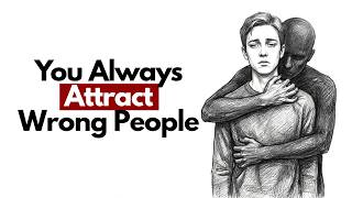 Why You Keep Attracting The Wrong People (And How To Fix It Fast)