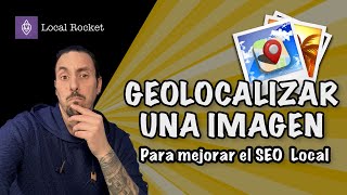 Cómo geolocalizar una imagen para mejorar tu SEO Local (con Localrocket)