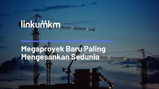 Megaproyek Baru Paling Mengesankan Sedunia