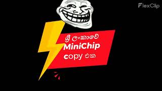 යකෝ මුන් Minichip එකත් Copy කරලා!!!!!!