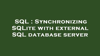 SQL : Synchronizing SQLite with external SQL database server