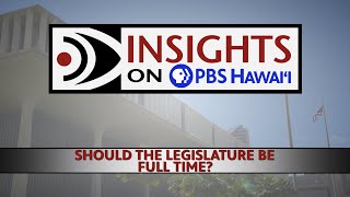 Should the Legislature Be Full-Time? | INSIGHTS ON PBS HAWAIʻI