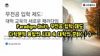 Paradigm Shift(1), 무전공 입학 제도, 다학문적 융합의 시대 속 대학의 준비