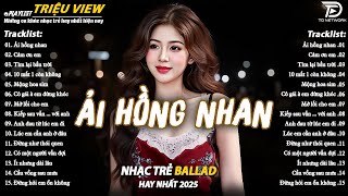 Nhạc Trẻ Ballad Hot Nhất 2025 |Top 15 Ca Khúc Về Nỗi Đau Tình Yêu Hot Trend |Ải Hồng Nhan, Cảm Ơn Em