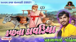 કચ્છના કાવડિયા | KACHHNA KAVADIYA | પ્રકાશ ગોહિલ | Prakash Gohil| kachh Santvani 2021