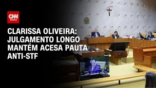 Clarissa Oliveira: Julgamento longo mantém acesa pauta anti-STF | LIVE CNN