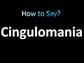 How to Pronounce Cingulomania (correctly!)