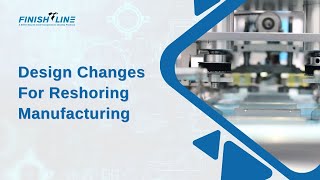 Design Changes For Reshoring Manufacturing