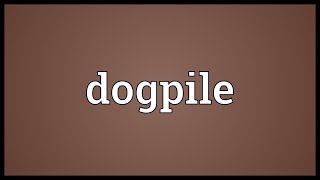 Dogpile Meaning