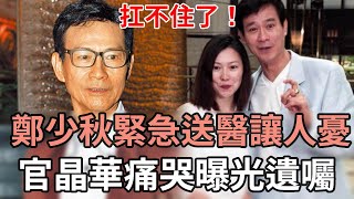 鄭少秋緊急送醫內幕瞞不住，官晶華痛哭曝光遺囑讓人驚！現上億家產不留鄭欣宜一分讓人怒#鄭少秋#沈殿霞#官晶華#娛記太太