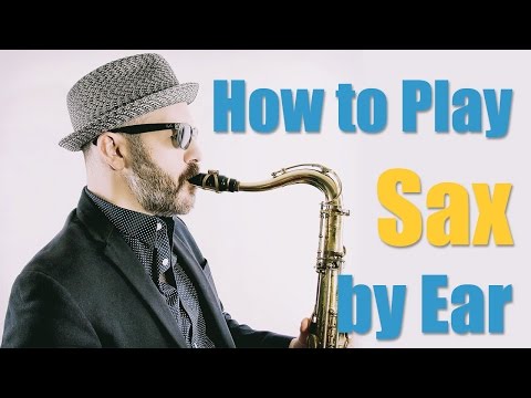 How to Play Sax by Ear How to Play Sax by Ear