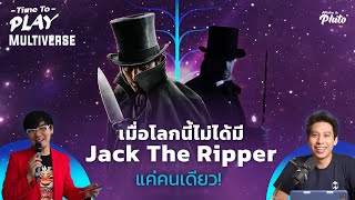 เมื่อโลกนี้ไม่ได้มี Jack The Ripper แค่คนเดียว! | Time to Play EP.48 Multiverse