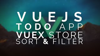 12 | Vue Todo: Vuex - Sort \u0026 Filter |