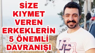 SİZE KIYMET VEREN ERKEKLERİN 5 ÖNEMLİ DAVRANIŞI/ FARKINDALIK SAHİBİ ERKEKLER