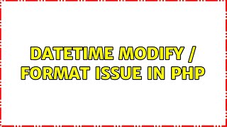 Datetime modify / format issue in PHP (2 Solutions!!)