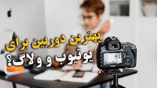 برای شروع یوتیوب و ولاگ چه دوربینی بخریم؟ راهنمای خرید دوربین برای یوتیوبر ها و ولاگرها