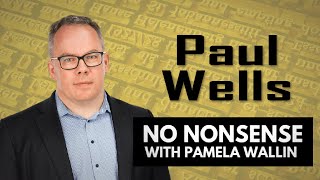 Governing in Troubled Times with Paul Wells | No Nonsense with Pamela Wallin