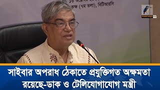 সাইবার অপরাধ ঠেকাতে বাংলাদেশের প্রযুক্তিগত অক্ষমতা রয়েছে জানিয়েছেন- ডাক ও টেলিযোগাযোগ মন্ত্রী। News