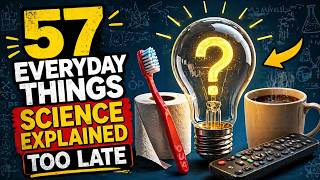 57 Everyday Things Science Explained Too Late