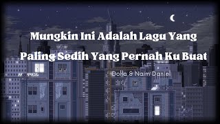 Mungkin Ini Adalah Lagu yang Paling Sedih Pernah Ku Buat - Dolla \u0026 Naim Daniel (lirik)