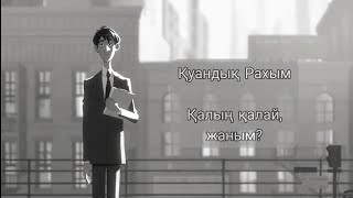 Қуандық Рахым - Қалың қалай, жаным?