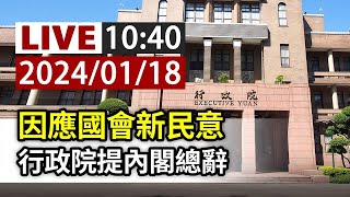 【完整公開】LIVE 因應國會新民意 行政院提內閣總辭