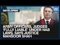 Army Officers, Judges Fully Liable Under NAB Laws: Justice Shah | Pakistan | Dawn News English