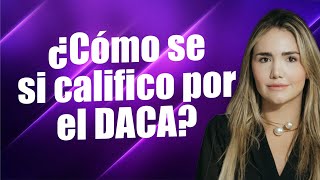 ¿Cómo se si califico por el DACA?