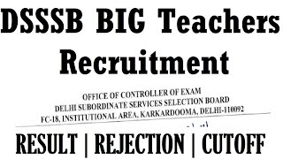 DSSSB BIG Teachers Recruitment | NEW NOTICE 2022 | DSSSB RESULT 2022 | REJECTION 2022 | CUTOFF 2022