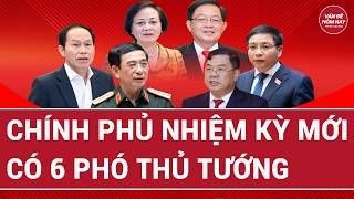 Chính phủ nhiệm kỳ mới có 6 Phó Thủ tướng