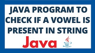 Java program to check if a vowel is present in the string using 2 ways