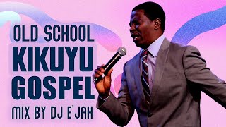 OLD SCHOOL KIKUYU GOSPEL MIX BY DJ E'JAH