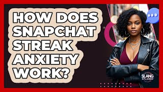 How Does Snapchat Streak Anxiety Work? - SlangXplained