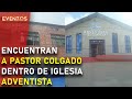 ENCUENTRAN A PASTOR COLGADO DENTRO DE IGLESIA ADVENTISTA | Eventos Actuales NOTICIAS 2021