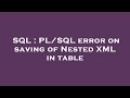 SQL : PL/SQL error on saving of Nested XML in table