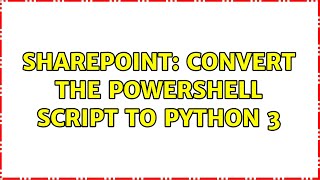 Sharepoint: Convert the Powershell script to Python 3