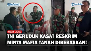 TERKUAK TNI Berani Kepung Kasat Reskrim Polrestabes Medan, Minta Tersangka Mafia Tanah Dibebaskan!