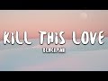 BLACKPINK - Kill This Love (Lyrics Eng/Rom/Han)