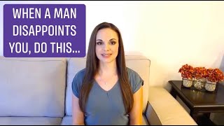 When A Man Disappoints You, Do This...