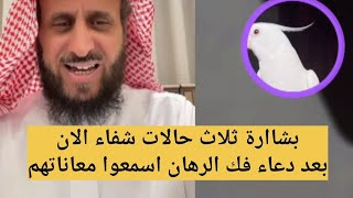 بشااارة ثلاث حالات شفاء الان بعد دعاء فك الرهان اسمعوا معاناتهم 🤲🏻 الشيخ فهد القرني