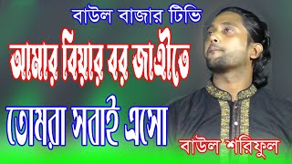 আমার বিয়ার বর যাত্রিতে তোমরা সবাই এসো l বাউল শরিফুল l Amar Buyer Bir Jatri Te Tomra Sobai Eso