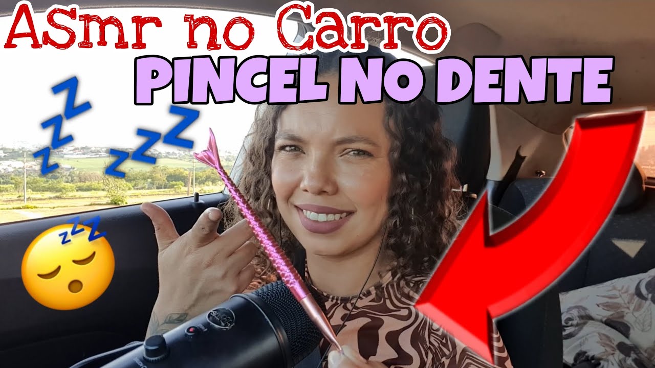 Asmr No Carro Pincel No Dente Puxandoassunto Youtube