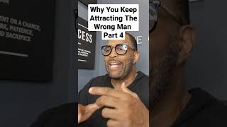 Why You Keep Attracting The Wrong Man..Part 4