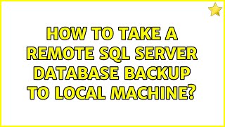 How to take a remote SQL server database backup to local machine? (2 Solutions!!)