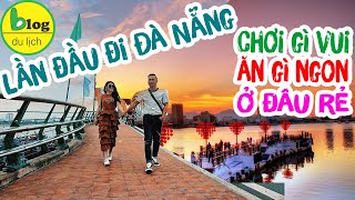 Lần đầu đi du lịch Đà Nẵng: chia sẻ mọi kinh nghiệm vui chơi, ăn uống